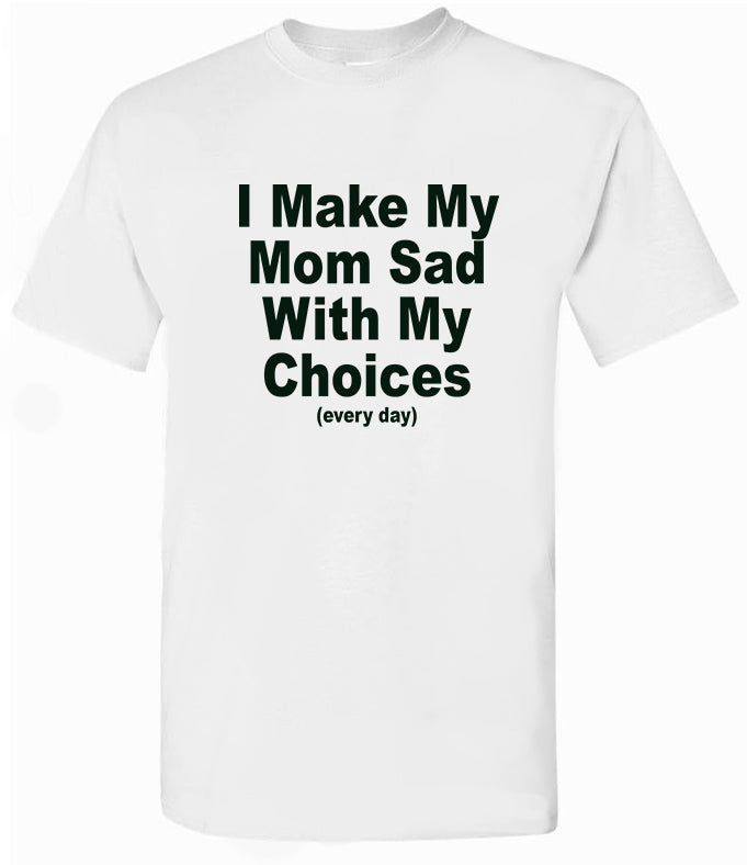 The original, "I make my mom sad with my choices (everyday)" t-shirt