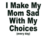 The original, "I make my mom sad with my choices (everyday)" t-shirt